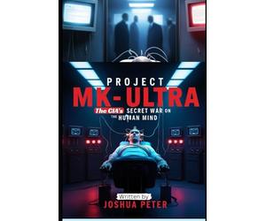 Project MK-Ultra: The CIA’s Secret War on the Human Mind: 3 (DARK United States Conspiracies)