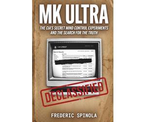 Project MKULTRA: The CIA's Secret Mind Control Program: Declassified Documents and the History of Unethical Human Experimentation: 2 (Declassified: A Documentary History of Espionage)