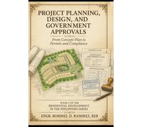 Project Planning, Design, and Government Approvals: From Concept Plan to Permits and Compliance (Residential Development in the Philippines Series)