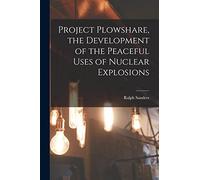 Project Plowshare, the Development of the Peaceful Uses of Nuclear Explosions