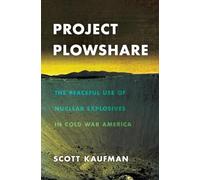 Project Plowshare: The Peaceful Use of Nuclear Explosives in Cold War America