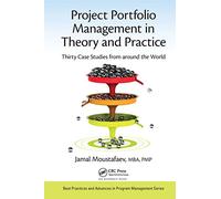 Project Portfolio Management in Theory and Practice: Thirty Case Studies from around the World (Best Practices in Portfolio, Program, and Project Management)