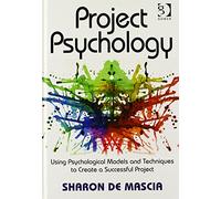 Project Psychology: Using Psychological Models and Techniques to Create a Successful Project