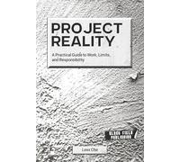 Project Reality: A Practical Guide to Work, Limits, and Responsibility: 1 (Reality Deskbooks)