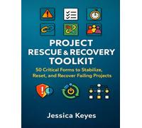 Project Rescue & Recovery Toolkit: 50 Critical Forms to Stabilize, Reset, and Recover Failing Projects (Project Execution & Recovery Toolkits)