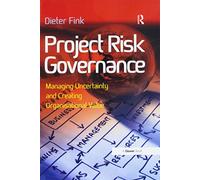 Project Risk Governance: Managing Uncertainty and Creating Organisational Value