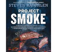 Project Smoke: Seven Steps to Smoked Food Nirvana, Plus 100 Irresistible Recipes from Classic (Slam-Dunk Brisket) to Adventurous (Smoked Bacon-Bourbon ... (Steven Raichlen Barbecue Bible Cookbooks)