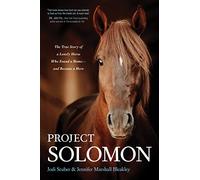 Project Solomon: The True Story of a Lonely Horse Who Found a Home--And Became a Hero
