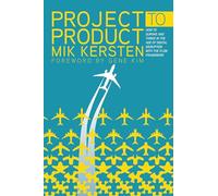 Project to Product: How to Survive and Thrive in the Age of Digital Disruption with the Flow Framework