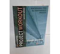 Project Workout : A Toolkit for Reaping the Rewards of All Your Business Projects [Second Edition with CD]