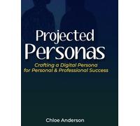 Projected Personas: Crafting a Digital Persona for Personal & Professional success