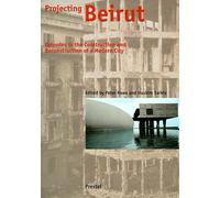 Projecting Beirut: Episodes in the Construction and Reconstruction of a Modern City (Architecture S.)