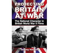 Projecting Britain at War: The National Character in British World War II Films