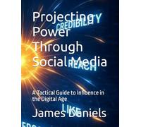 Projecting Power Through Social Media: A Tactical Guide to Influence in the Digital Age (Personal Power)