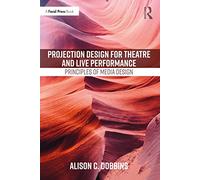 Projection Design for Theatre and Live Performance: Principles of Media Design (A Focal Press Book)