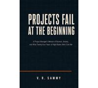 Projects Fail at the Beginning: A Project Manager’s Memoir of Burnout, Anxiety, and What Twenty-Four Years of High-Stakes Work Cost Me