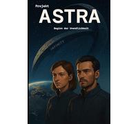 Projekt Astra - Beginn der Unendlichkeit (Die Astra Projekte)