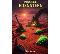 Projekt: Edenstern: Die letzte Hoffnung der Menschheit, ein uralter Schrecken erwacht (Die Sternenarchive des Deutschen Reichs)