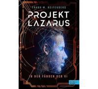 Projekt Lazarus - In den Fängen der KI: Ein actionreicher Thriller über die realen Gefahren und Chancen von künstlicher Intelligenz ab 12 Jahren