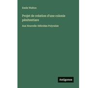 Projet de création d'une colonie pénitentiare: Aux Nouvelle-Hébrides Polynésie
