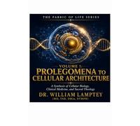 Prolegomena to Cellular Architecture: A Synthesis of Cellular Biology, Clinical Medicine, and Sacred Theology (The Fabric of Life: A Comprehensive ... Clinical Medicine, and Sacred Theology)