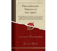 Proliferation Threats of the 1990's: Hearing Before the Committee on Governmental Affairs, United States Senate, One Hundred Third Congress, First Session; February 24, 1993 (Classic Reprint)