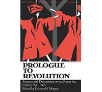 Prologue To Revolution: Sources and Documents on the Stamp Act Crisis, 1764-1766