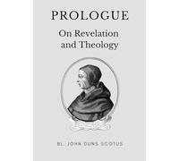 Prologue: Volume One of the Critical Edition. On Revelation and Theology. (Scotus' Ordinatio)