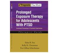 Prolonged Exposure Therapy for Adolescents with PTSD Therapist Guide : Emotional Processing of Traumatic Experiences