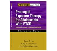 Prolonged Exposure Therapy for Adolescents with PTSD Therapist Guide Emotional Processing of Traumatic Experiences (Treatments That Work)