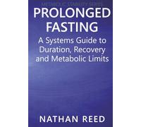 Prolonged Fasting: A Systems Guide to Duration, Recovery, and Metabolic Limits (Metabolic Stability Series)