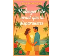 Prolonger l’été avant que tu disparaisses: Un été peut-il suffire à sauver une histoire qui n’a jamais osé commencer ? Un roman feel-good tendre, solaire et inoubliable