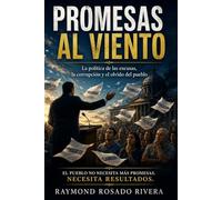 Promesas al Viento: La política de las excusas, la corrupción y el olvido del pueblo