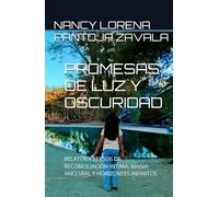 PROMESAS DE LUZ Y OSCURIDAD: RELATOS Y VERSOS DE RECONCILIACIÓN INTIMA, MAGIA ANCESRAL Y HORIZONTES INFINITOS