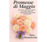 Promesse di Maggio: Quando tutto si compie, il cuore trova il coraggio di scegliere per sempre (Le stagioni dell'anima)