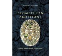 Promethean Ambitions - Alchemy and the Quest to Perfect Nature