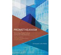 Prometheanism: Technology, Digital Culture and Human Obsolescence (Critical Perspectives on Theory, Culture and Politics)