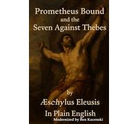 Prometheus Bound and the Seven Against Thebes by Æschylus Eleusis In Plain English