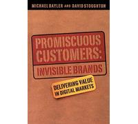 Promiscuous Customers: Invisible Brands - Delivering Value in Digital Markets