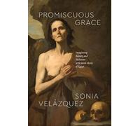 Promiscuous Grace: Imagining Beauty and Holiness with Saint Mary of Egypt (Class 200: New Studies in Religion)