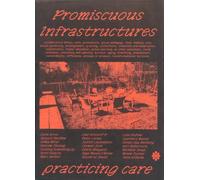 Promiscuous Infrastructures: Practicing Care
