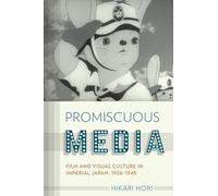 Promiscuous Media: Film and Visual Culture in Imperial Japan, 1926-1945 (Studies of the Weatherhead East Asian Institute, Columbia University)