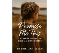 Promise Me This: A Parent’s Legacy of Love and Connection
