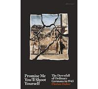 Promise Me You'll Shoot Yourself: The Downfall of Ordinary Germans, 1945