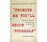 Promise Me You'll Shoot Yourself: The Mass Suicide of Ordinary Germans in 1945