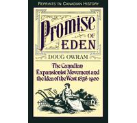 Promise of Eden : The Canadian Expansionist Movement and the Idea of the West, 1856-1900