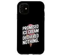 Promised Ice Cream Delivered Nothing Sarcasm Case for iPhone 11
