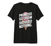 Promised Ice Cream Delivered Nothing Sarcasm Premium T-Shirt