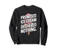Promised Ice Cream Delivered Nothing Sarcasm Sweatshirt