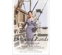 Promised Lands : Hadassah Kaplan and the Legacy of American Jewish Women in Early Twentieth-Century Palestine